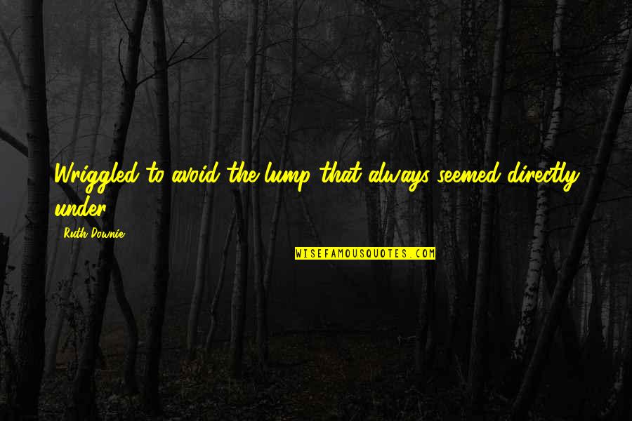 Kapitonas Flintas Quotes By Ruth Downie: Wriggled to avoid the lump that always seemed