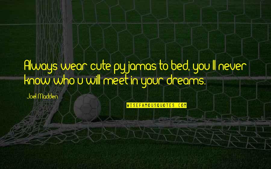 Kapitulieren Werden Quotes By Joel Madden: Always wear cute pyjamas to bed, you'll never