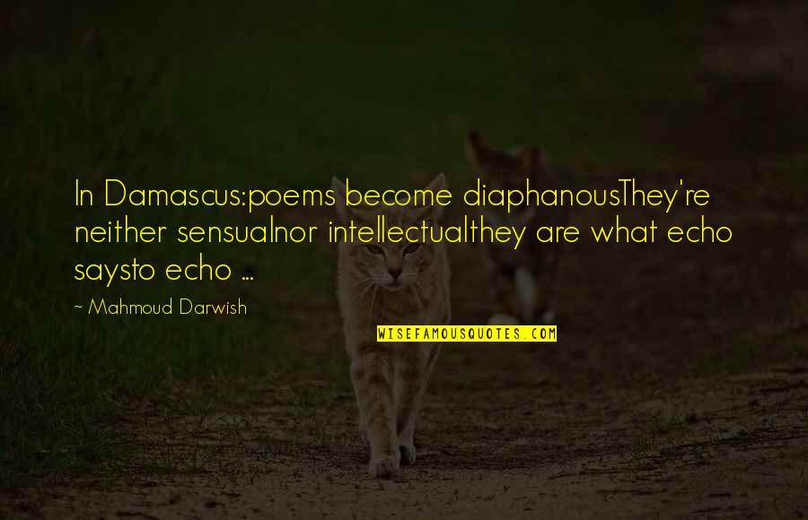 Kapkan Quotes By Mahmoud Darwish: In Damascus:poems become diaphanousThey're neither sensualnor intellectualthey are Kapkan Quotes By Mahmoud Darwish: In Damascus:poems become diaphanousThey're neither sensualnor intellectualthey are