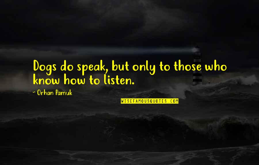Kapkan Quotes By Orhan Pamuk: Dogs do speak, but only to those who Kapkan Quotes By Orhan Pamuk: Dogs do speak, but only to those who