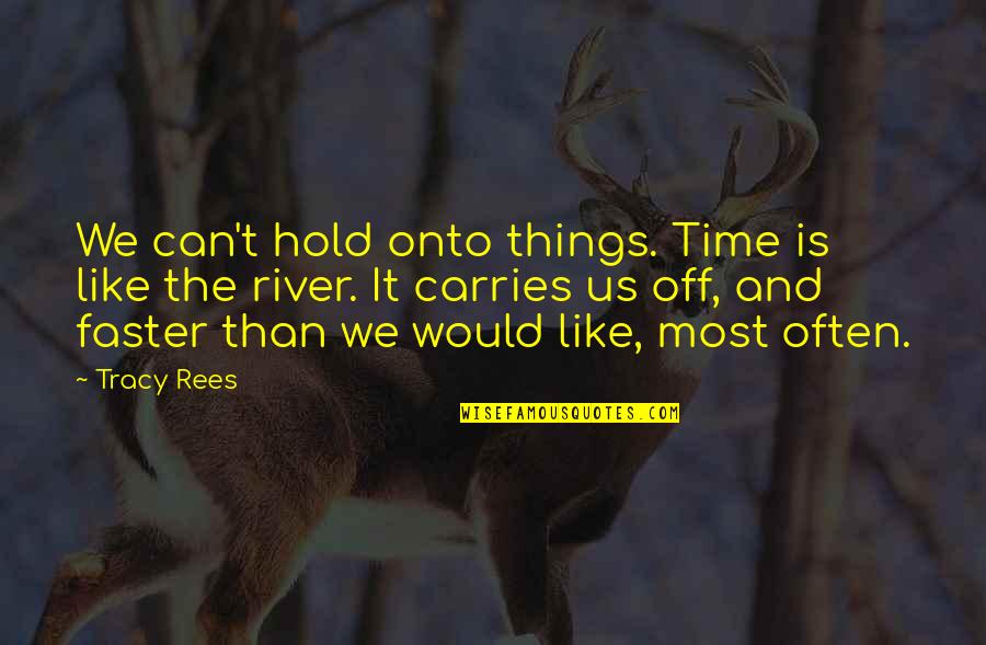 Kapkarangue Quotes By Tracy Rees: We can't hold onto things. Time is like Kapkarangue Quotes By Tracy Rees: We can't hold onto things. Time is like