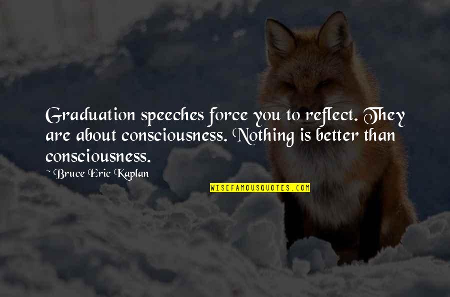 Kaplan Quotes By Bruce Eric Kaplan: Graduation speeches force you to reflect. They are