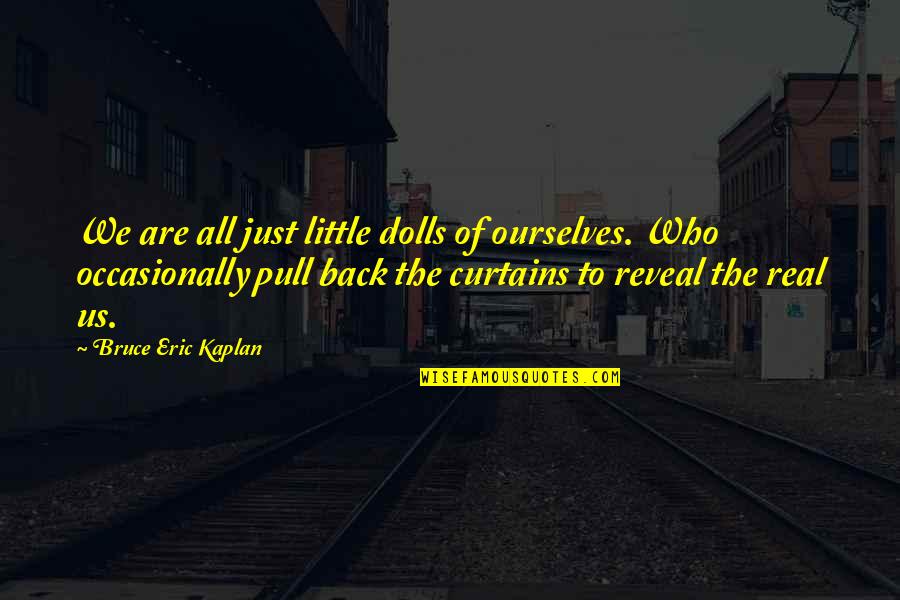 Kaplan Quotes By Bruce Eric Kaplan: We are all just little dolls of ourselves.