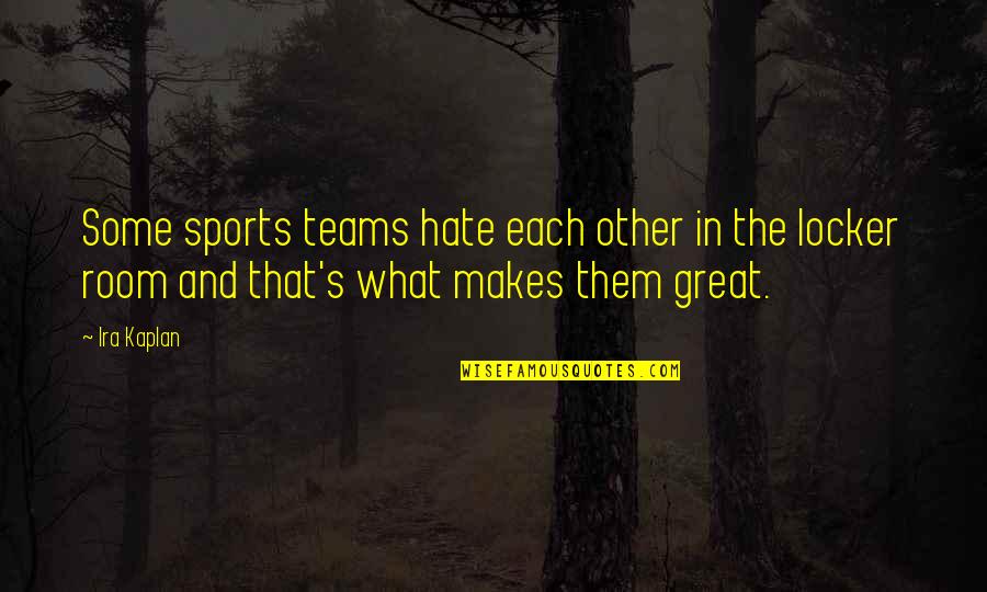 Kaplan Quotes By Ira Kaplan: Some sports teams hate each other in the