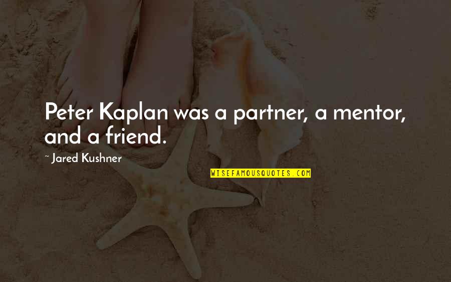 Kaplan Quotes By Jared Kushner: Peter Kaplan was a partner, a mentor, and