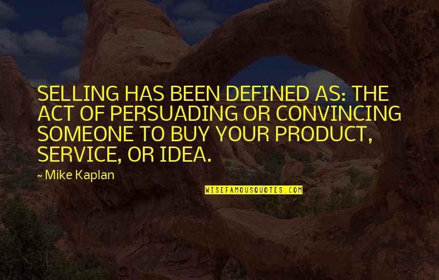 Kaplan Quotes By Mike Kaplan: SELLING HAS BEEN DEFINED AS: THE ACT OF
