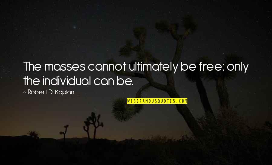 Kaplan Quotes By Robert D. Kaplan: The masses cannot ultimately be free: only the
