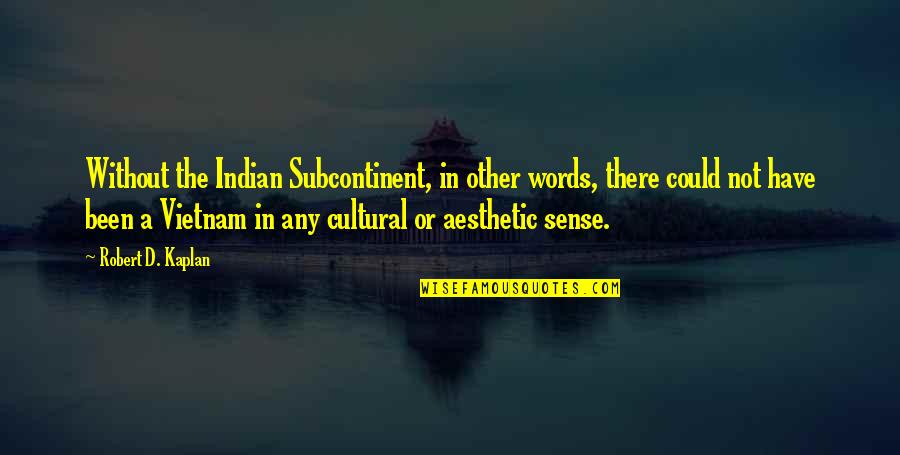 Kaplan Quotes By Robert D. Kaplan: Without the Indian Subcontinent, in other words, there