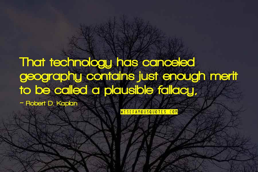 Kaplan Quotes By Robert D. Kaplan: That technology has canceled geography contains just enough