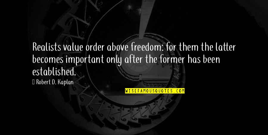 Kaplan Quotes By Robert D. Kaplan: Realists value order above freedom: for them the