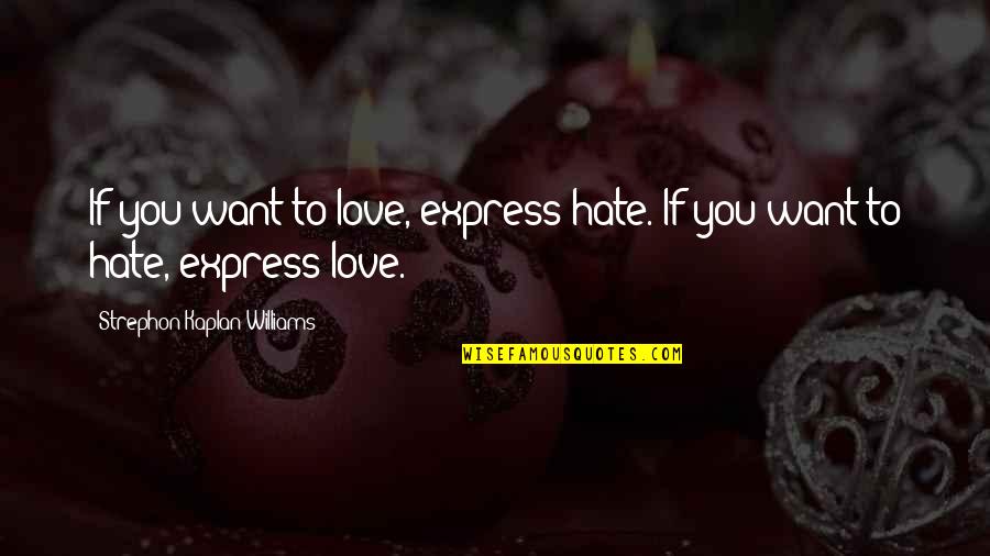 Kaplan Quotes By Strephon Kaplan-Williams: If you want to love, express hate. If