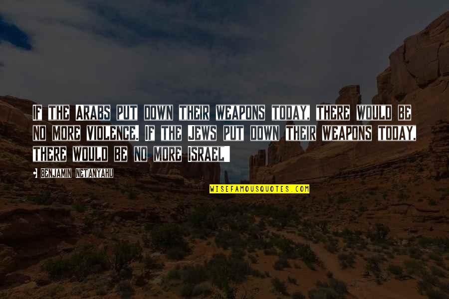 Kaplannclexreview Quotes By Benjamin Netanyahu: If the Arabs put down their weapons today, Kaplannclexreview Quotes By Benjamin Netanyahu: If the Arabs put down their weapons today,