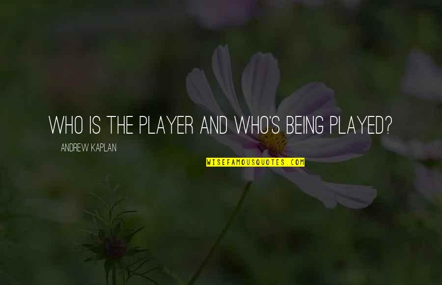 Kaplan's Quotes By Andrew Kaplan: Who is the player and who's being played? Kaplan's Quotes By Andrew Kaplan: Who is the player and who's being played?