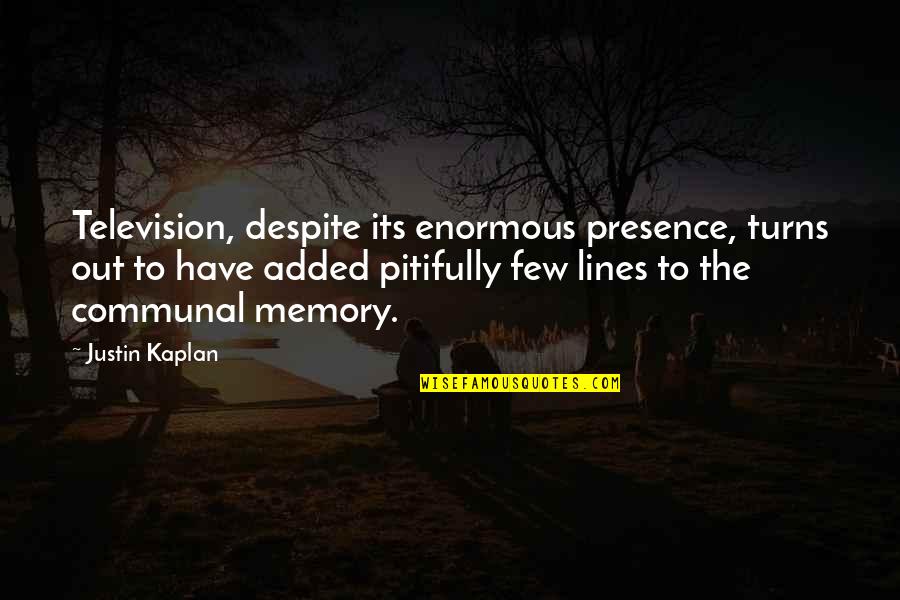 Kaplan's Quotes By Justin Kaplan: Television, despite its enormous presence, turns out to Kaplan's Quotes By Justin Kaplan: Television, despite its enormous presence, turns out to