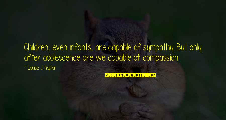 Kaplan's Quotes By Louise J. Kaplan: Children, even infants, are capable of sympathy. But Kaplan's Quotes By Louise J. Kaplan: Children, even infants, are capable of sympathy. But