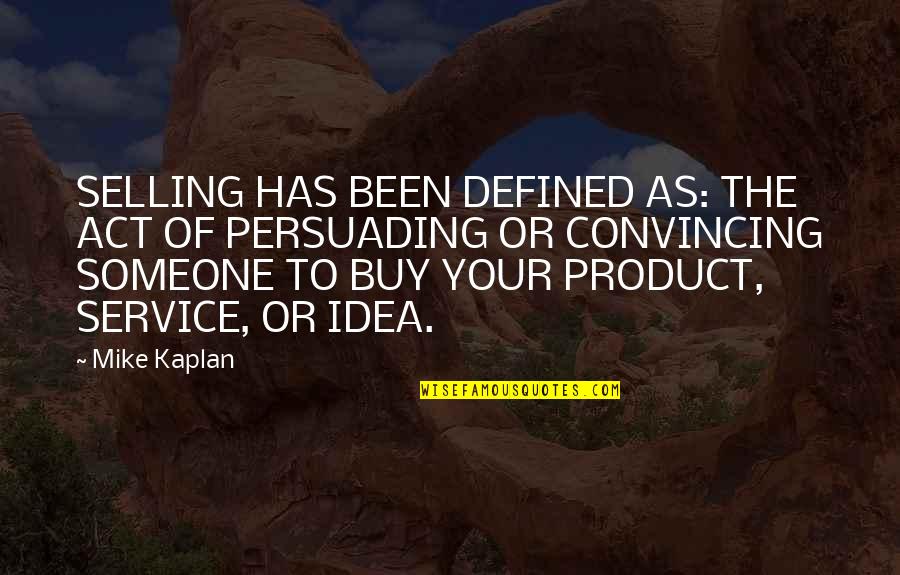 Kaplan's Quotes By Mike Kaplan: SELLING HAS BEEN DEFINED AS: THE ACT OF Kaplan's Quotes By Mike Kaplan: SELLING HAS BEEN DEFINED AS: THE ACT OF