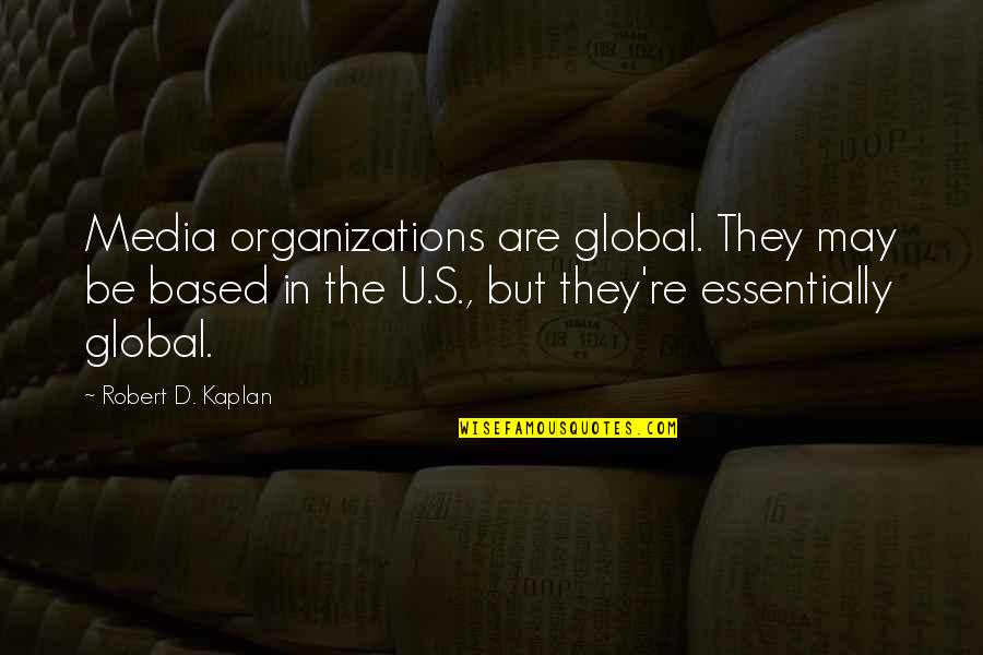 Kaplan's Quotes By Robert D. Kaplan: Media organizations are global. They may be based Kaplan's Quotes By Robert D. Kaplan: Media organizations are global. They may be based