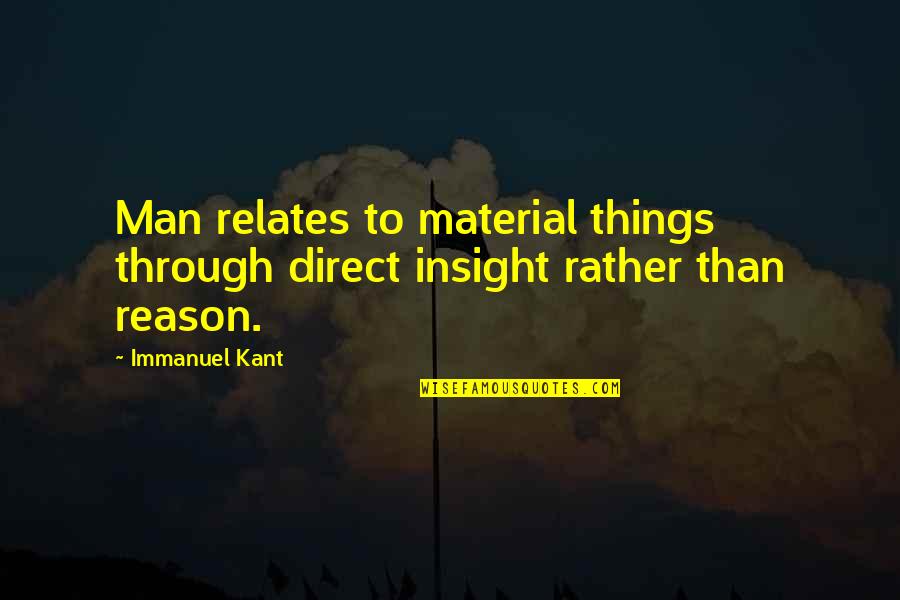 Kaplansky Dentistry Quotes By Immanuel Kant: Man relates to material things through direct insight