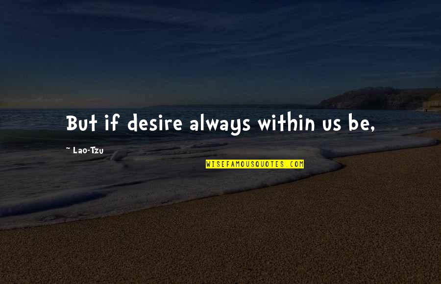 Kaplansky Foot Quotes By Lao-Tzu: But if desire always within us be, Kaplansky Foot Quotes By Lao-Tzu: But if desire always within us be,