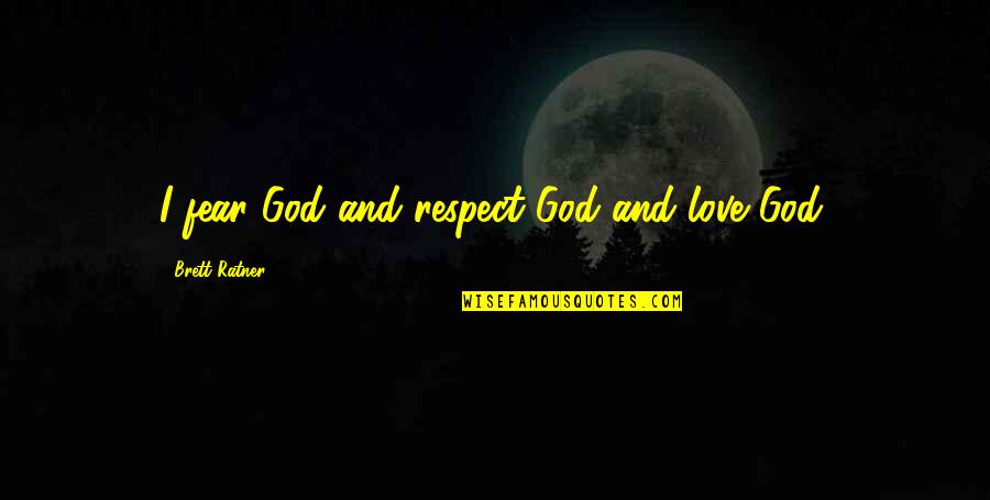 Kaplansky Podiatry Quotes By Brett Ratner: I fear God and respect God and love Kaplansky Podiatry Quotes By Brett Ratner: I fear God and respect God and love