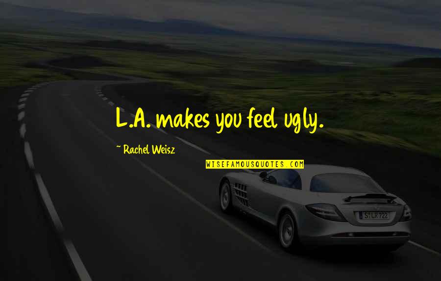 Kaplinsky Serial Killer Quotes By Rachel Weisz: L.A. makes you feel ugly. Kaplinsky Serial Killer Quotes By Rachel Weisz: L.A. makes you feel ugly.