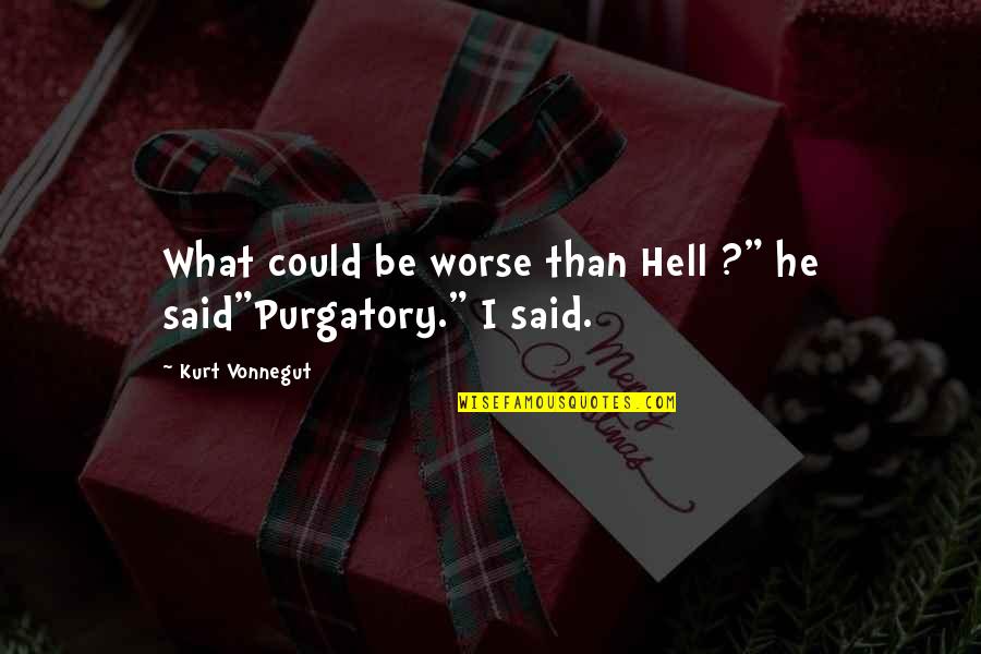 Kapljevita Quotes By Kurt Vonnegut: What could be worse than Hell ?" he Kapljevita Quotes By Kurt Vonnegut: What could be worse than Hell ?" he