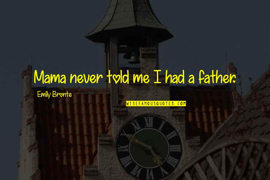 Kapljice Kise Quotes By Emily Bronte: Mama never told me I had a father. Kapljice Kise Quotes By Emily Bronte: Mama never told me I had a father.