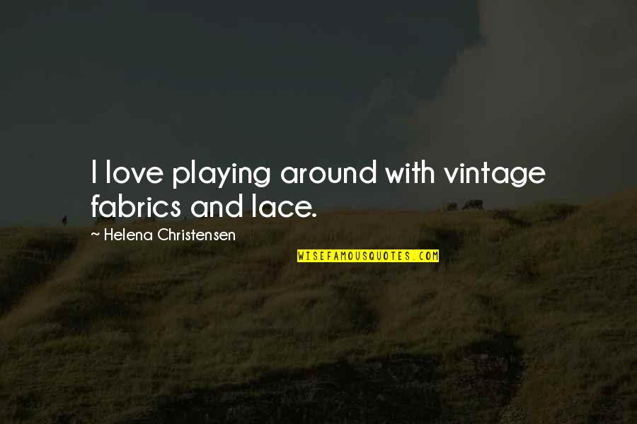 Kapljuh Quotes By Helena Christensen: I love playing around with vintage fabrics and Kapljuh Quotes By Helena Christensen: I love playing around with vintage fabrics and