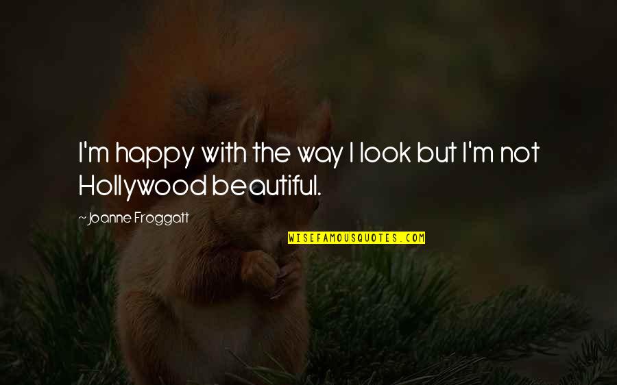 Kapljuh Quotes By Joanne Froggatt: I'm happy with the way I look but Kapljuh Quotes By Joanne Froggatt: I'm happy with the way I look but