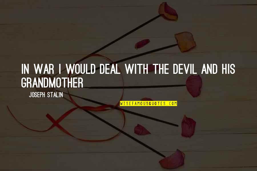 Kapljuh Quotes By Joseph Stalin: In war I would deal with the Devil Kapljuh Quotes By Joseph Stalin: In war I would deal with the Devil