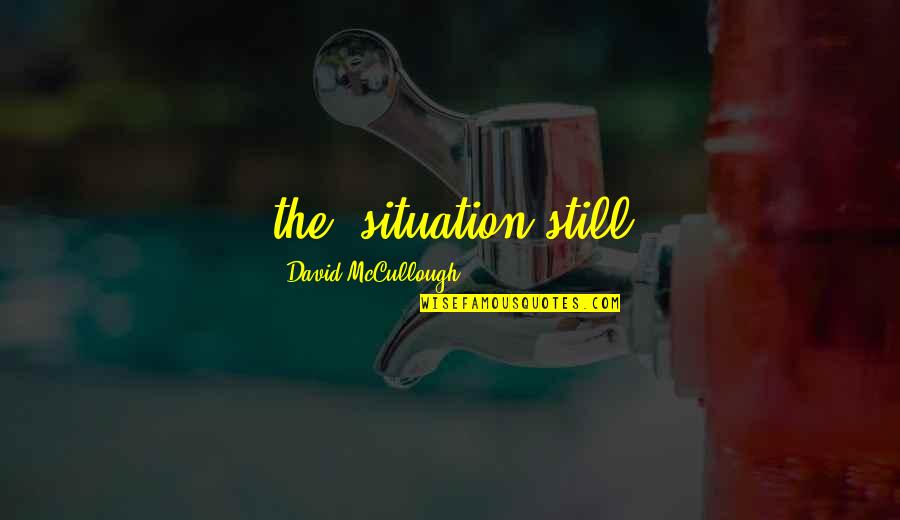Kaplowitz Wedding Quotes By David McCullough: the, situation still