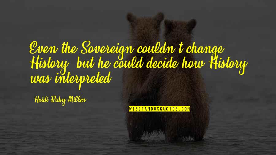 Kapm Radio Quotes By Heidi Ruby Miller: Even the Sovereign couldn't change History, but he Kapm Radio Quotes By Heidi Ruby Miller: Even the Sovereign couldn't change History, but he