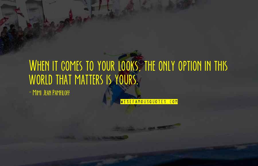 Kapnick Strive Quotes By Mimi Jean Pamfiloff: When it comes to your looks, the only Kapnick Strive Quotes By Mimi Jean Pamfiloff: When it comes to your looks, the only