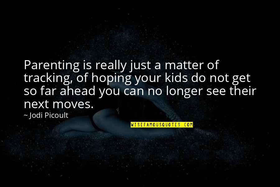 Kapoor Watch Quotes By Jodi Picoult: Parenting is really just a matter of tracking,