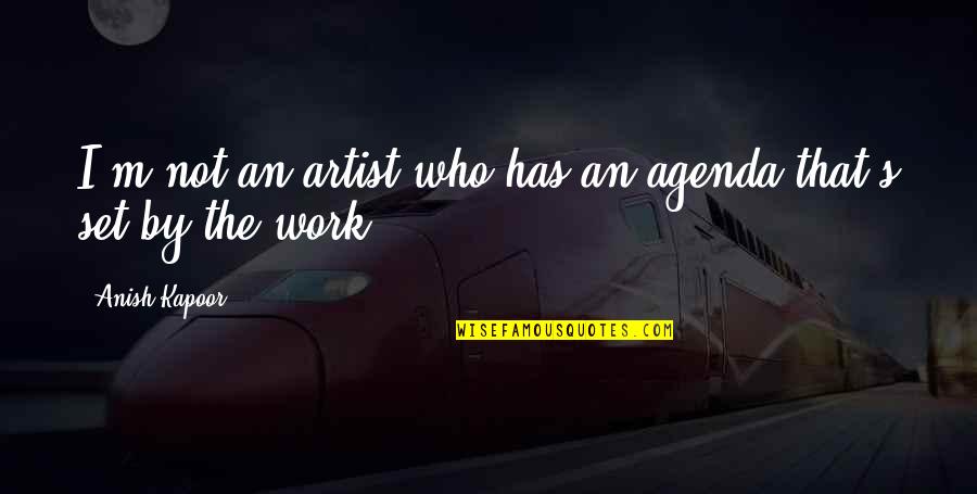 Kapoor's Quotes By Anish Kapoor: I'm not an artist who has an agenda Kapoor's Quotes By Anish Kapoor: I'm not an artist who has an agenda