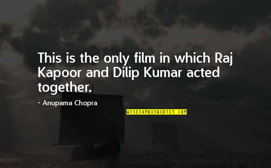 Kapoor's Quotes By Anupama Chopra: This is the only film in which Raj