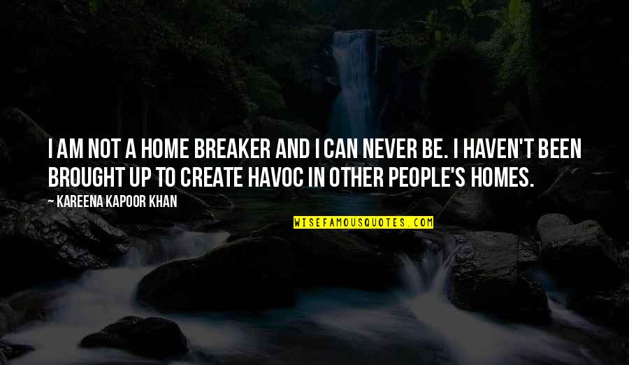 Kapoor's Quotes By Kareena Kapoor Khan: I am not a home breaker and I Kapoor's Quotes By Kareena Kapoor Khan: I am not a home breaker and I