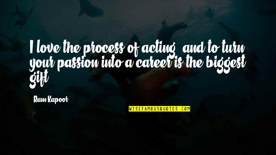 Kapoor's Quotes By Ram Kapoor: I love the process of acting, and to Kapoor's Quotes By Ram Kapoor: I love the process of acting, and to