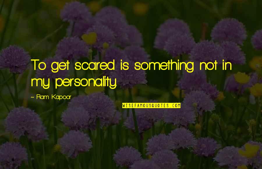 Kapoor's Quotes By Ram Kapoor: To get scared is something not in my Kapoor's Quotes By Ram Kapoor: To get scared is something not in my