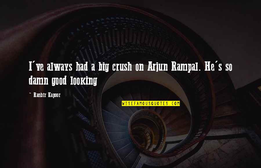 Kapoor's Quotes By Ranbir Kapoor: I've always had a big crush on Arjun