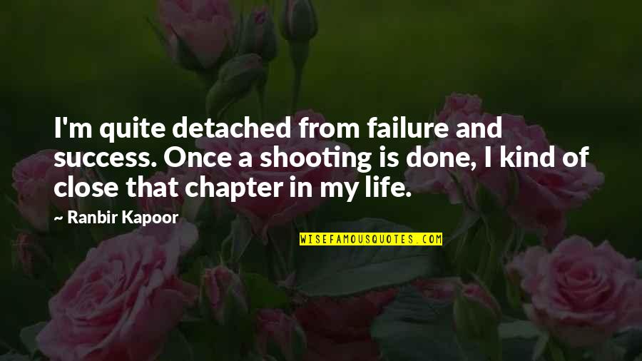 Kapoor's Quotes By Ranbir Kapoor: I'm quite detached from failure and success. Once Kapoor's Quotes By Ranbir Kapoor: I'm quite detached from failure and success. Once