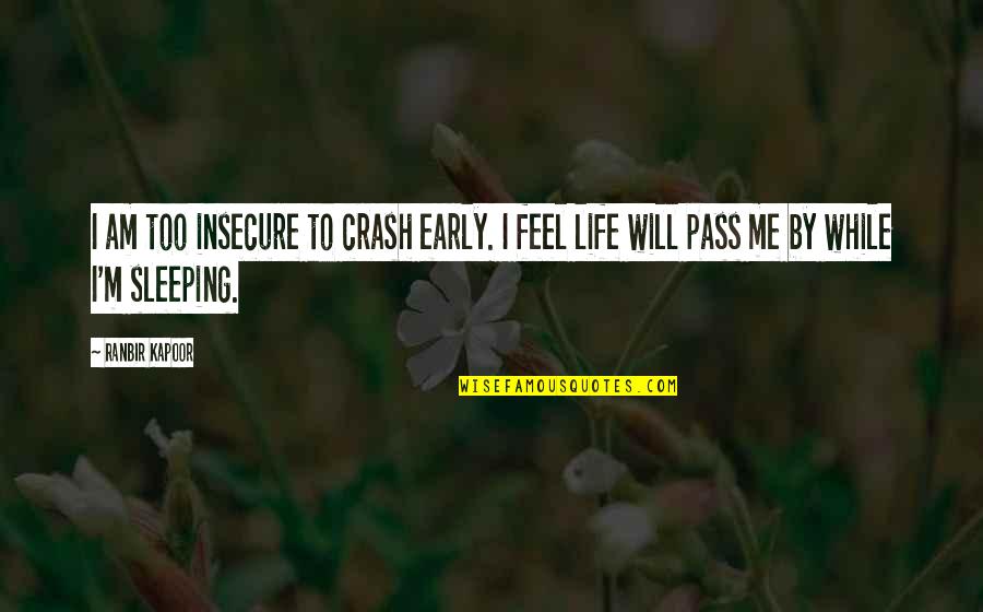 Kapoor's Quotes By Ranbir Kapoor: I am too insecure to crash early. I