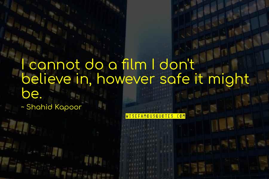 Kapoor's Quotes By Shahid Kapoor: I cannot do a film I don't believe Kapoor's Quotes By Shahid Kapoor: I cannot do a film I don't believe