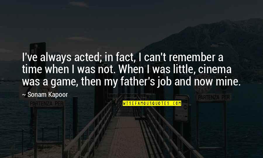 Kapoor's Quotes By Sonam Kapoor: I've always acted; in fact, I can't remember Kapoor's Quotes By Sonam Kapoor: I've always acted; in fact, I can't remember
