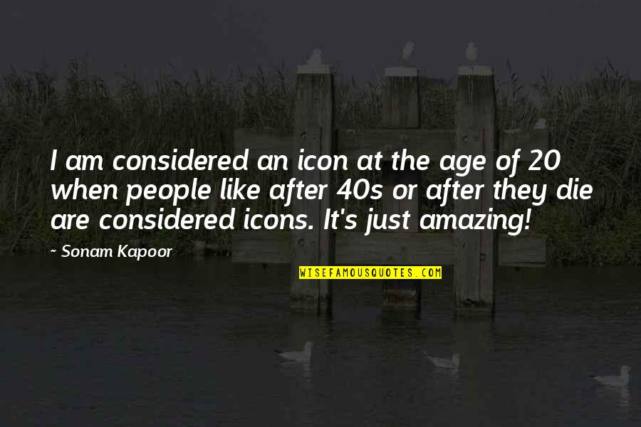 Kapoor's Quotes By Sonam Kapoor: I am considered an icon at the age Kapoor's Quotes By Sonam Kapoor: I am considered an icon at the age