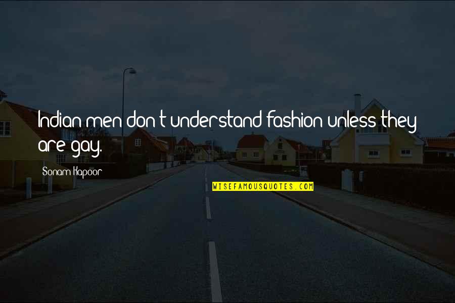 Kapoor's Quotes By Sonam Kapoor: Indian men don't understand fashion unless they are Kapoor's Quotes By Sonam Kapoor: Indian men don't understand fashion unless they are