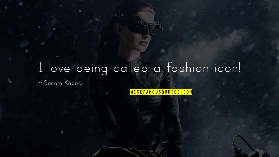 Kapoor's Quotes By Sonam Kapoor: I love being called a fashion icon! Kapoor's Quotes By Sonam Kapoor: I love being called a fashion icon!