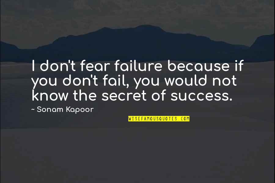 Kapoor's Quotes By Sonam Kapoor: I don't fear failure because if you don't Kapoor's Quotes By Sonam Kapoor: I don't fear failure because if you don't
