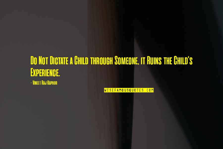 Kapoor's Quotes By Vineet Raj Kapoor: Do Not Dictate a Child through Someone, it Kapoor's Quotes By Vineet Raj Kapoor: Do Not Dictate a Child through Someone, it