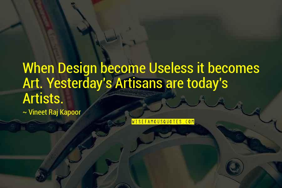 Kapoor's Quotes By Vineet Raj Kapoor: When Design become Useless it becomes Art. Yesterday's Kapoor's Quotes By Vineet Raj Kapoor: When Design become Useless it becomes Art. Yesterday's